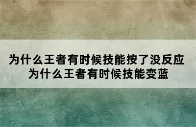 为什么王者有时候技能按了没反应 为什么王者有时候技能变蓝